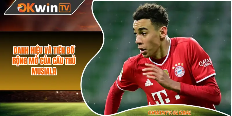 Danh hiệu và tiền đồ rộng mở của cầu thủ Musiala