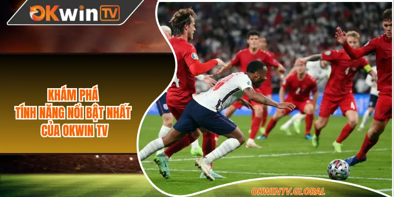 Khám phá những tính năng nổi bật nhất của Okwin TV