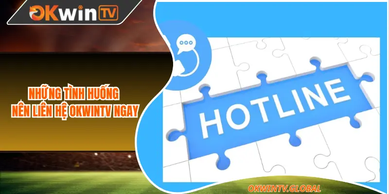 Những tình huống nên liên hệ OKWINTV ngay