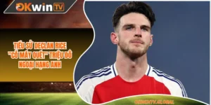 Tiểu Sử Declan Rice - “Cỗ Máy Quét” Triệu Đô Ngoại Hạng Anh