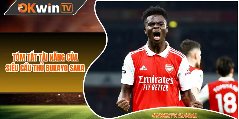 Tóm tắt tài năng của siêu cầu thủ Bukayo Saka 